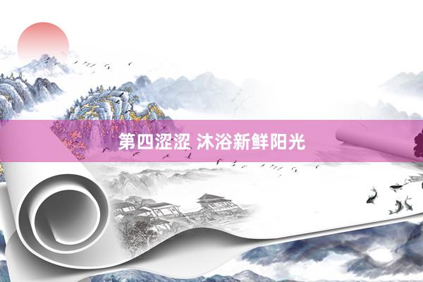 第四涩涩 沐浴新鲜阳光