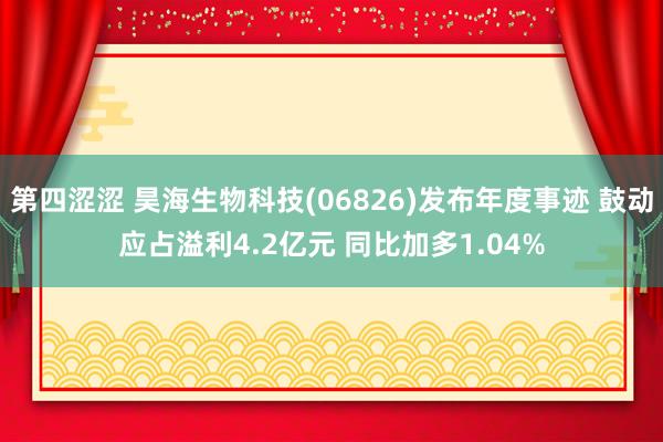 第四涩涩 昊海生物科技(06826)发布年度事迹 鼓动应占溢利4.2亿元 同比加多1.04%